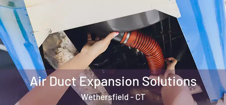  Air Duct Expansion Solutions Wethersfield - CT