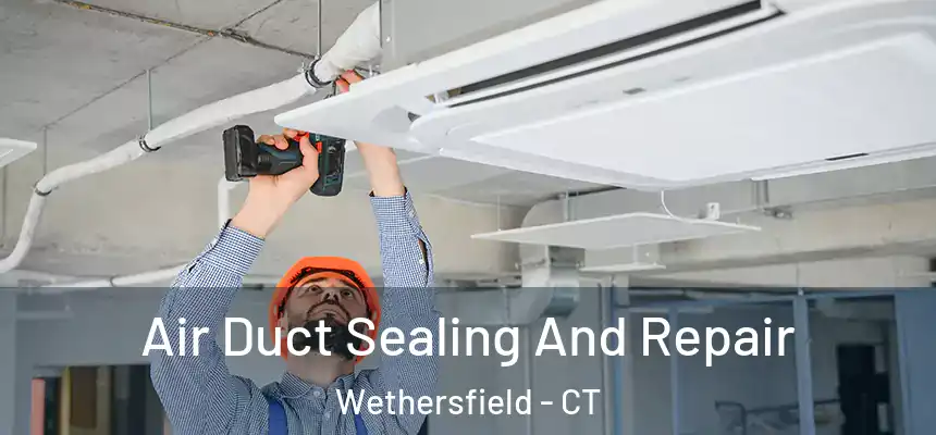Air Duct Sealing And Repair Wethersfield - CT