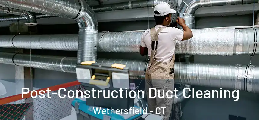  Post-Construction Duct Cleaning Wethersfield - CT