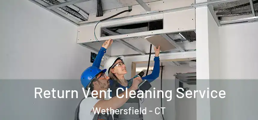  Return Vent Cleaning Service Wethersfield - CT
